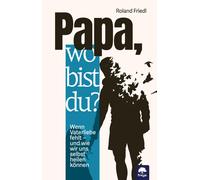 Roland Friedl D Papa, wo bist du?: Wenn Vaterliebe fehlt - und wie wir un (Book)