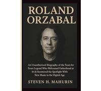 ROLAND ORZABAL: An Unauthorized Biography of the Tears for Fears Legend Who Welcomed Fatherhood at 64 & Reentered the Spotlight With New Music in the Digital Age
