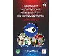 Role and Relevance of Community Policing in Crime Prevention against Children, Women and Senior Citizens: A Study of Delhi-NCR