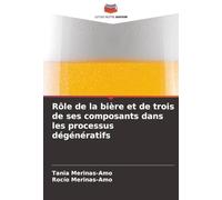 Rôle de la bière et de trois de ses composants dans les processus dégénératifs