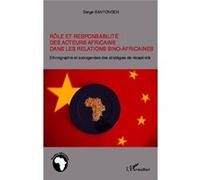 Rôle Et Responsabilité Des Acteurs Africains Dans Les Relations Sino-Africaines - Ethnographie Et Sociogenèse Des Tratégies De Réceptivité | Occasion