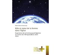Rôle et statut de la femme dans l'Eglise Expérience de la Communauté Baptiste au Centre de l'Afrique(CBCA) 1929-2014 - Robert Bahizire Byamungu - Croix Du Salut - broché - Etude