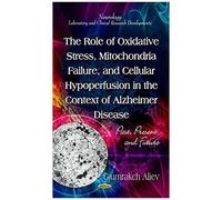 Role Of Oxidative Stress, Mitochondria Failure, & Cellular Hypoperfusion In The Context Of Alzheimer Disease