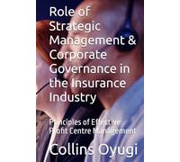 Role of Strategic Management & Corporate Governance in the Insurance Industry: Principles of Effective Profit Centre Management