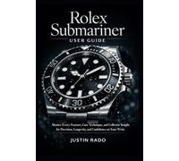 Rolex Submariner User Guide: Master Every Feature, Care Technique, and Collector Insight for Precision, Longevity, and Confidence on Your Wrist