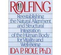 Rolfing: Re-establishing the Natural Alignment and Structural Integration of