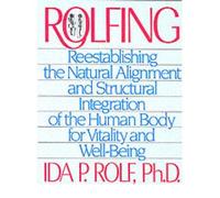 [[Rolfing: Re-establishing the Natural Alignment and Structural Integration of the Human Body for Vitality and Well-Being]] [By: Ida P. Rolf] [September, 1992]