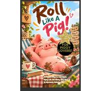 ROLL LIKE A PIG! Playbook: 35 Playful Ways to Slow Down, Enjoy Life, Get Messy, Play More & Be Gloriously Unbothered! For All Ages, Pig Lovers, Giftbooks for animal lovers