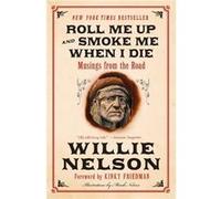 Roll Me Up And Smoke Me When I Die: Musings From The Road (Paperback) Willie Nelson, Kinky Friedman (Auteur)