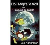 Roll Mop’s le troll : Tome 1 La lune du castor