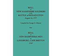 Roll Of New Hampshire Soldiers At The Battle Of Bennington, August 16, 1777, Published With Roll Of New Hampshire Men At Louisburg, Cape Breton, 1745