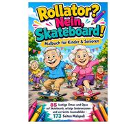 Rollator? Nein, Skateboard! Malbuch für Kinder & Senioren: 85 lustige Omas und Opas auf Skateboards, witzige Seniorenszenen und verrückte Ausmalbilder - 173 Seiten Malspaß