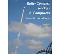 Roller Coasters Rockets Computers Plus the Odd Space Elevator by Ian East Ian East (Auteur)