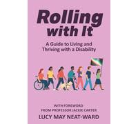 Rolling With It: A Guide to Living and Thriving with a Disability