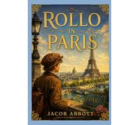 Rollo in Paris: A Young Traveler's Adventures Through the Streets, Gardens, and Landmarks of Nineteenth-Century France With Original Illustrations