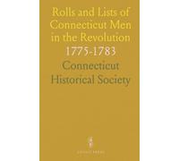 Rolls and Lists of Connecticut Men in the Revolution: 1775-1783