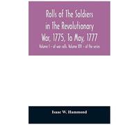 Rolls Of The Soldiers In The Revolutionary War, 1775, To May, 1777
