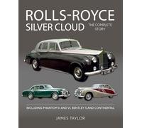 Rolls-royce Silver Cloud: The Complete Story: Including Phantom V and VI, Bentley S and Continental