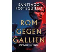 Rom gegen Gallien: Cäsar. Die drei Welten Roman | Der spanische Nr.1-Bestseller (Die Cäsar-Chroniken, Band 3)