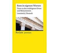 Rom in eigenen Worten. Texte zu den wichtigsten Orten und Monumenten. Lateinisch/Deutsch: Antikes Rom: Lateinisch-deutsche Textsammlung zu Orten & Ruinen