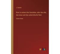 Rom In Seinen Drei Gestalten, Oder Das Alte, Das Neue Und Das Unterirdische Rom