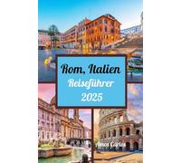 Rom, Italien Reiseführer 2025: Entdecken Sie die zeitlose Schönheit Roms mit dem Rome