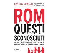 Rom, questi sconosciuti. Storia, lingua, arte e cultura e tutto ciò che non sapete di un popolo millenario