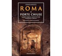 Roma a porte chiuse. Luoghi d'arte e architetture nascoste e negate