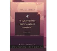 ROMA AETERNA -VERBA DEI: PANTHEON -ALBA ROSA