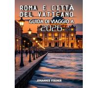 Roma E Città Del Vaticano Guida di viaggio 2026: Guida completa a Roma e alla Città del Vaticano: attrazioni, cultura, gastronomia e consigli di viaggio per il 2026”