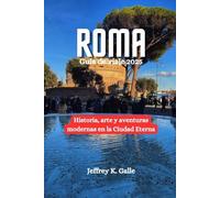 Roma Guía de viaje 2025: Historia, arte y aventuras modernas en la Ciudad Eterna