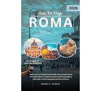 ROMA GUÍA DE VIAJE 2026: Explora la historia, la cultura, la gastronomía y los secretos locales en la Ciudad Eterna
