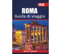 Roma Guida di viaggio 2026: Alla scoperta di fori storici, monumenti iconici, cibi tradizionali, attività all'aperto e stile di vita italiano