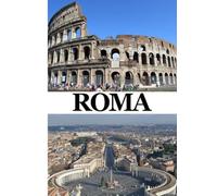 Roma Guida di viaggio 2026: Le migliori sistemazioni, ristoranti autentici, trasporti efficienti, monumenti iconici, esperienze culturali e consigli ... per un'avventura italiana indimenticabile