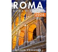 Roma Guida Di Viaggio 2026: Scopri I Consigli Degli Esperti, Le Principali Attrazioni, Le Gite Di Un Giorno, La Cucina Locale, La Cultura E I Consigli ... Di Viaggio Per Un'esperienza Indimenticabile