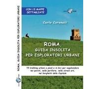 Roma, Guida Insolita Per Esploratori Urbani. 15 Trekking Urbani A Piedi E In Bici Per Vagabondare Nei Parchi, Nelle Periferie, Nella Street Art, Nei Borghetti Della Capitale
