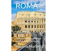 ROMA: Il mosaico di storia, cultura ed emozioni della Città Eterna