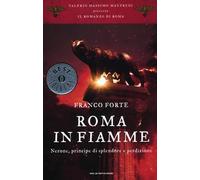 Roma in fiamme. Nerone, principe di splendore e perdizione. Il romanzo di Roma