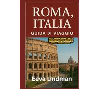 ROMA ITALIA GUIDA DI VIAGGIO: Dalle antiche rovine e dalle maestose piazze ai quartieri affascinanti e alla cucina di livello mondiale 2026