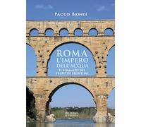 Roma, l'impero dell'acqua. Il romanzo del Prefetto Frontino