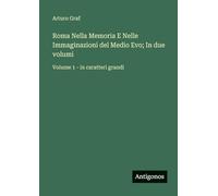 Roma Nella Memoria E Nelle Immaginazioni del Medio Evo; In due volumi: Volume 1 - in caratteri grandi