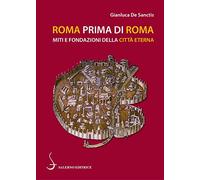 Roma prima di Roma. Miti e fondazioni della Città eterna