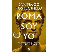 Roma soy yo (Serie Julio César 1): La verdadera historia de Julio César