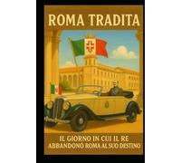 Roma tradita: Il giorno in cui il Re abbandonò Roma al suo destino