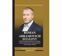 ROMAN ABRAMOVICH: The Billionaire Who Built an Empire - Navigating Politics and Business in a Post-Soviet World.