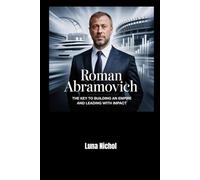Roman Abramovich: The key to Building an Empire and Leading with Impact