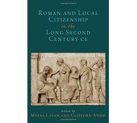Roman And Local Citizenship In The Long Second Century Ce