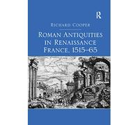 Roman Antiquities in Renaissance France, 1515¿65