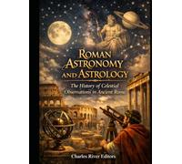 Roman Astronomy and Astrology: The History of Celestial Observations in Ancient Rome