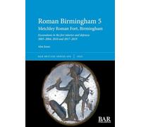Roman Birmingham 5: Metchley Roman Fort, Birmingham: Excavations in the fort interior and defences 2003-2004, 2010 and 2017-2019